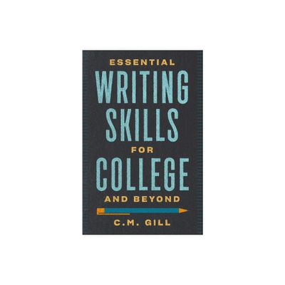 Essential Writing Skills for College and Beyond - by C M Gill (Paperback)