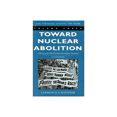 Toward Nuclear Abolition - (Stanford Nuclear Age) by Lawrence S Wittner (Paperback)