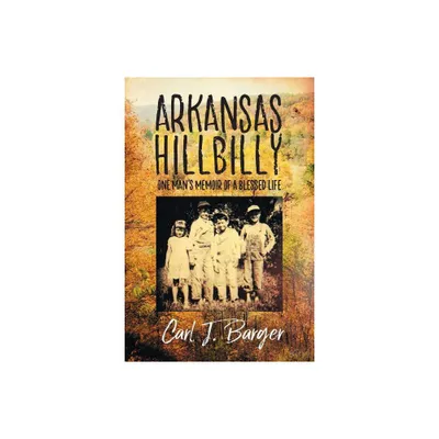 Arkansas Hillbilly - by Carl J Barger (Paperback)