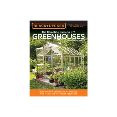 Black & Decker the Complete Guide to DIY Greenhouses, Updated 2nd Edition - (Black & Decker Complete Guide To...) by Editors of Cool Springs Press