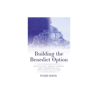 Building the Benedict Option - by Ward Davis (Hardcover)