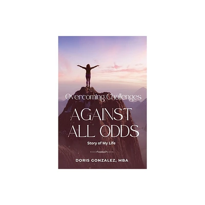 Overcoming Challenges, Against All Odds - Large Print by Doris Gonzalez (Paperback)