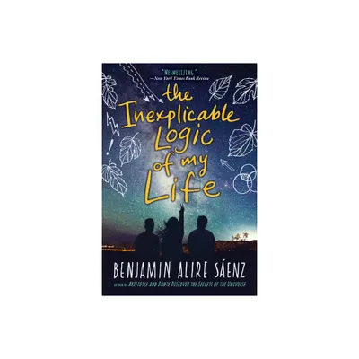 The Inexplicable Logic of My Life - by Benjamin Alire Saenz (Paperback)