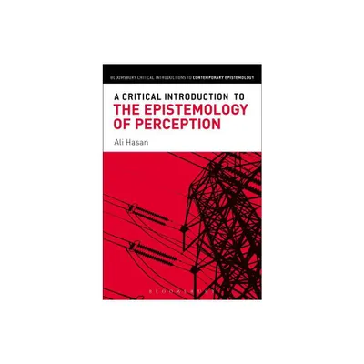 A Critical Introduction to the Epistemology of Perception - (Bloomsbury Critical Introductions to Contemporary Epistemolo) by Ali Hasan (Paperback)