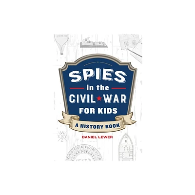 Spies in the Civil War for Kids - (Spies in History for Kids) by Daniel Lewer (Paperback)