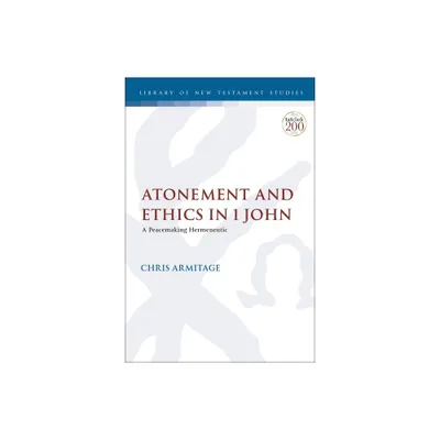 Atonement and Ethics in 1 John - (Library of New Testament Studies) by Christopher Armitage (Paperback)