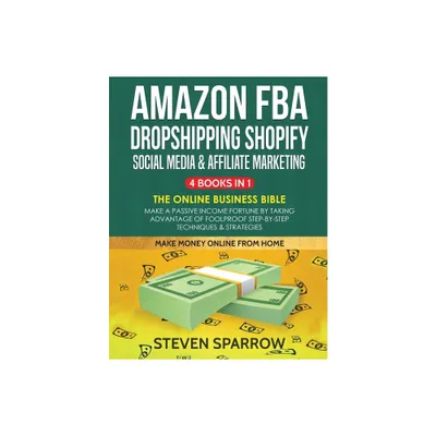 Amazon FBA, Dropshipping Shopify, Social Media & Affiliate Marketing - by Steven Sparrow (Paperback)