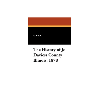 The History of Jo Daviess County Illinois, 1878 - by Various (Paperback)