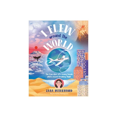 I Flew Around the World - by Zara Rutherford (Hardcover)