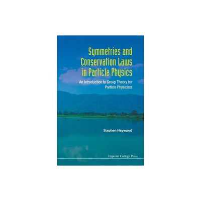 Symmetries and Conservation Laws in Particle Physics: An Introduction to Group Theory for Particle Physicists - by Stephen Haywood (Paperback)