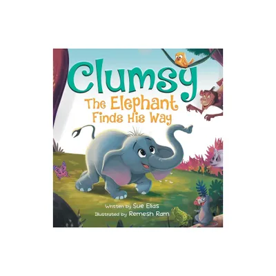 Clumsy the Elephant Finds his Way - by Sue Elias (Hardcover)