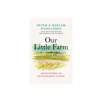 Our Little Farm - (From the Author of the Hidden Life of Trees) by Peter Wohlleben & Miriam Wohlleben (Hardcover)