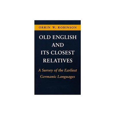 Old English and Its Closest Relatives - (Survey of the Earliest Germanic Languages) by Orrin W Robinson (Paperback)