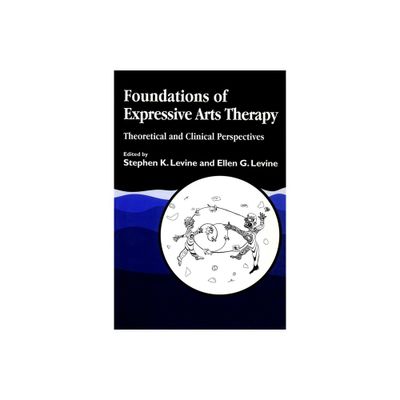 Foundations of Expressive Art Therapy - by Ellen G Levine & Stephen K Levine (Paperback)