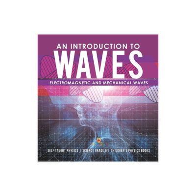 An Introduction to Waves Electromagnetic and Mechanical Waves Self Taught Physics Science Grade 6 Childrens Physics Books - by Baby Professor