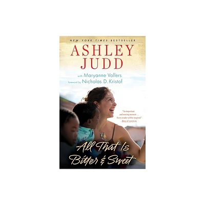 All That Is Bitter and Sweet - by Ashley Judd & Maryanne Vollers (Paperback)