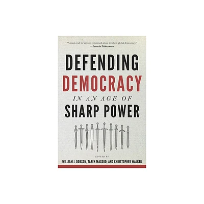 Defending Democracy in an Age of Sharp Power - (Journal of Democracy Book) by William J Dobson (Paperback)