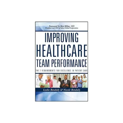 Improving Healthcare Team Performance - by Leslie Bendaly & Nicole Bendaly (Paperback)