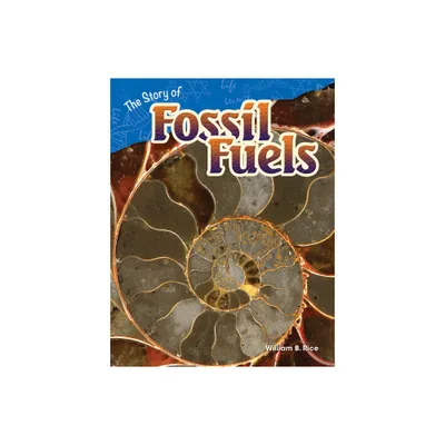 The Story of Fossil Fuels - (Science: Informational Text) by William Rice (Paperback)