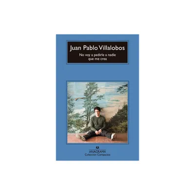 No Voy a Pedirle a Nadie Que Me Crea - by Juan Pablo Villalobos (Paperback)