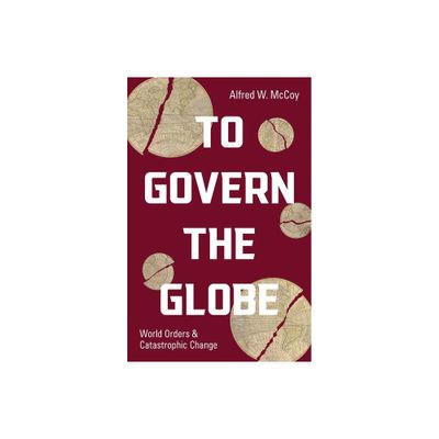 To Govern the Globe - by Alfred W McCoy (Hardcover)