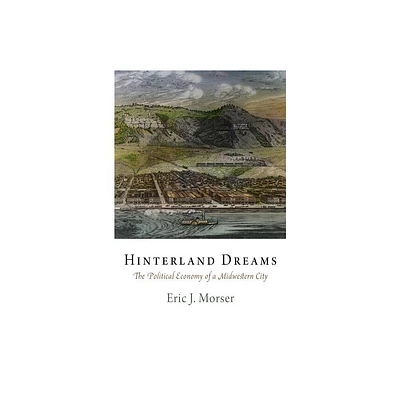 Hinterland Dreams - (American Business, Politics, and Society) by Eric J Morser (Hardcover)