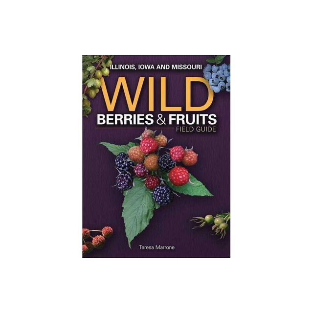 Wild Berries & Fruits Field Guide of Illinois, Iowa and Missouri - (Wild Berries & Fruits Identification Guides) by Teresa Marrone (Paperback)