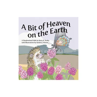 A Bit of Heaven on the Earth - by Betty K Staley (Hardcover)