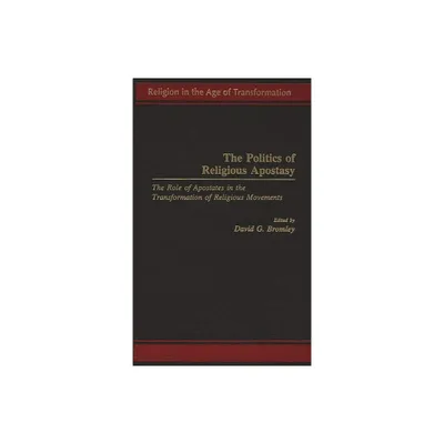 The Politics of Religious Apostasy - (Religion in the Age of Transformation) by David G Bromley (Hardcover)