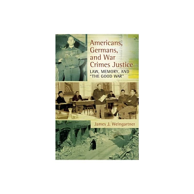 Americans, Germans, and War Crimes Justice - by James Weingartner (Hardcover)