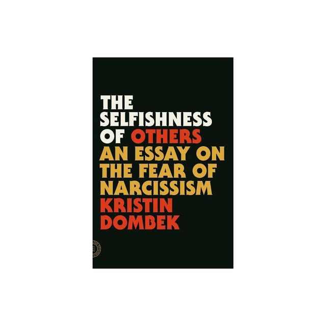 The Selfishness of Others - by Kristin Dombek (Paperback)