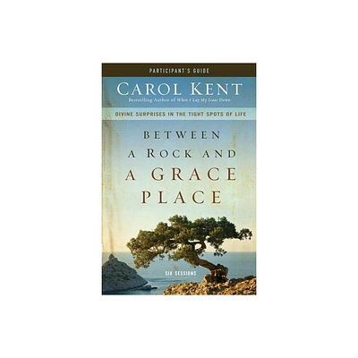 Between a Rock and a Grace Place Bible Study Participants Guide - by Carol Kent (Paperback)