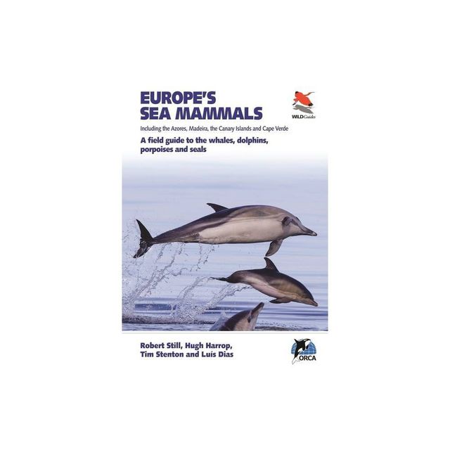Europes Sea Mammals Including the Azores, Madeira, the Canary Islands and Cape Verde - by Robert Still & Hugh Harrop & Lus Dias & Tim Stenton