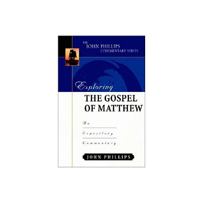 Exploring the Gospel of Matthew - (John Phillips Commentary) by John Phillips (Hardcover)