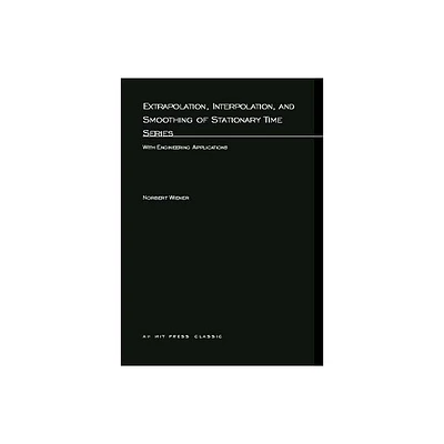 Extrapolation, Interpolation, and Smoothing of Stationary Time Series - (M.I.T. Press Paperback Series) by Norbert Wiener (Paperback)