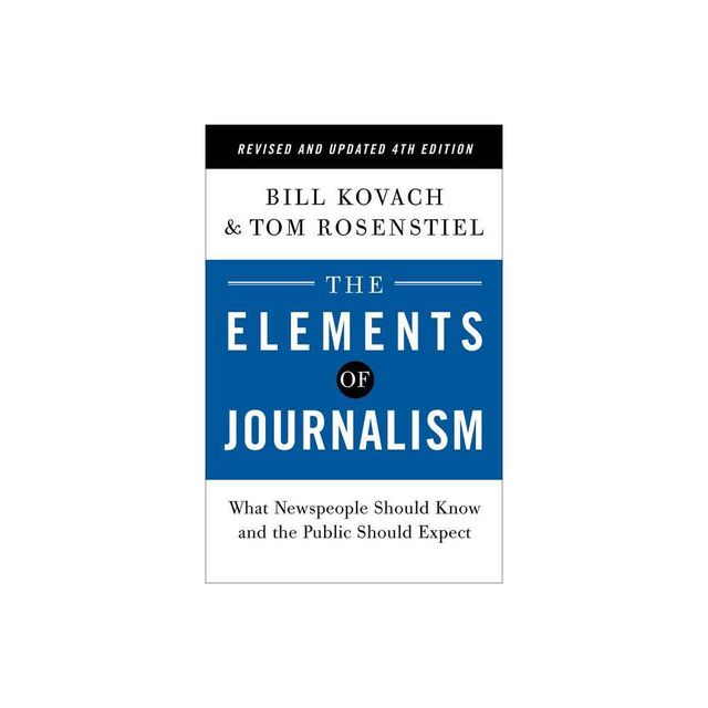 The Elements of Journalism, Revised and Updated 4th Edition - by Bill Kovach & Tom Rosenstiel (Paperback)