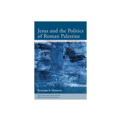 Jesus and the Politics of Roman Palestine - (Center and Library for the Bible and Social Justice) by Richard A Horsley (Paperback)