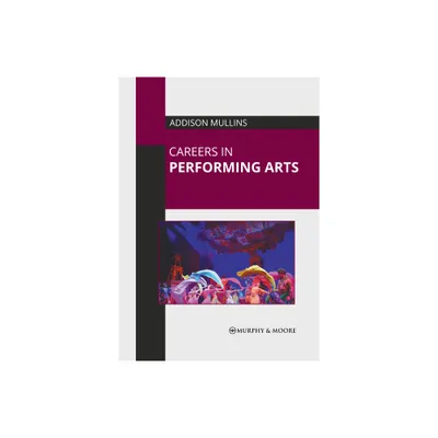 Careers in Performing Arts - by Addison Mullins (Hardcover)