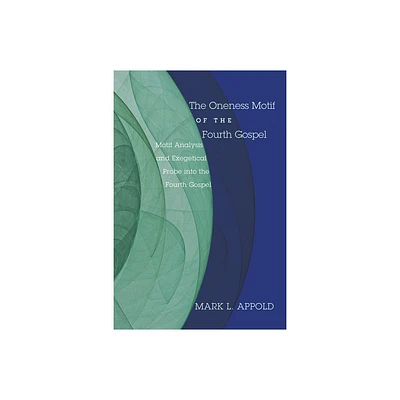 The Oneness Motif of the Fourth Gospel - by Mark L Appold (Paperback)