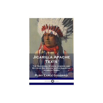 Jicarilla Apache Texts - by Pliny Earle Goddard (Paperback)