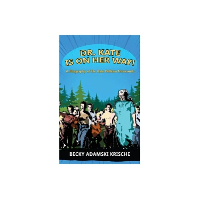 Dr. Kate Is On Her Way! A Biography of Dr. Kate Pelham Newcomb - by Becky Adamski Krische (Paperback)