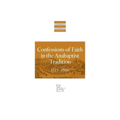 Confessions of Faith in the Anabaptist Tradition - (Classics of the Radical Reformation) Annotated by Karl Koop (Paperback)