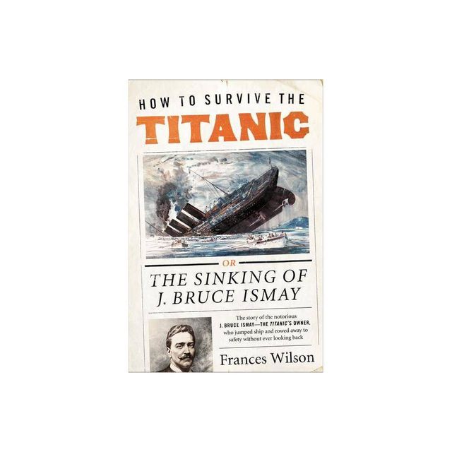 How to Survive the Titanic - by Frances Wilson (Paperback)