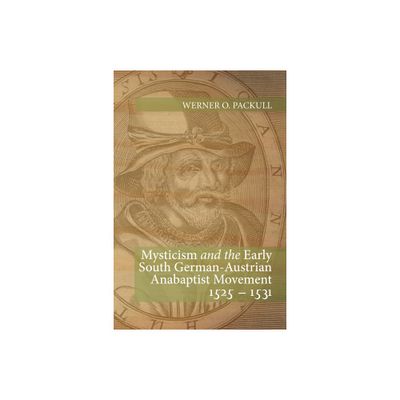 Mysticism and the Early South German - Austrian Anabaptist Movement 1525 - 1531