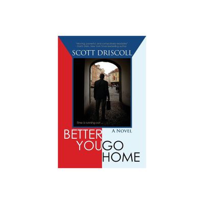 Better You Go Home - by Scott Driscoll (Paperback)