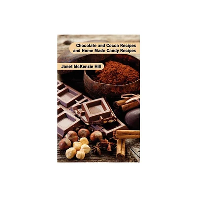 Chocolate and Cocoa Recipes and Home Made Candy Recipes - by Janet McKenzie Hill & Maria Parloa (Paperback)