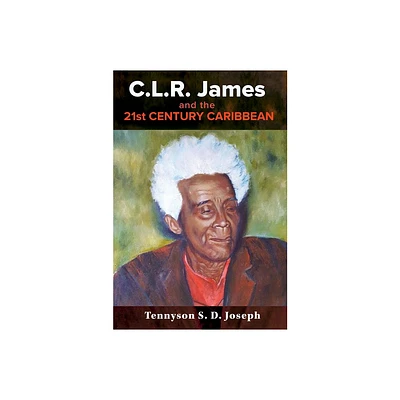 C.L.R. James and the 21st Century Caribbean - by Tennyson S D Joseph (Paperback)