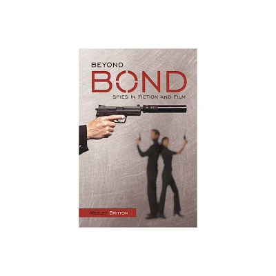 Beyond Bond - by Wesley Britton (Hardcover)