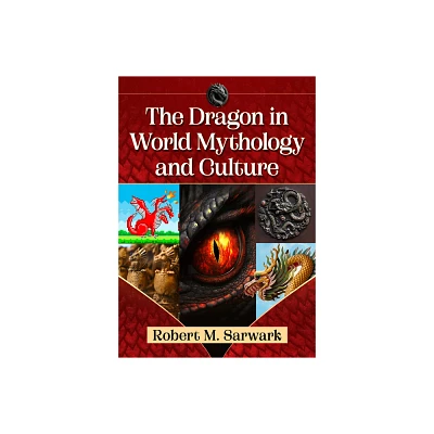 The Dragon in World Mythology and Culture - by Robert M Sarwark (Paperback)