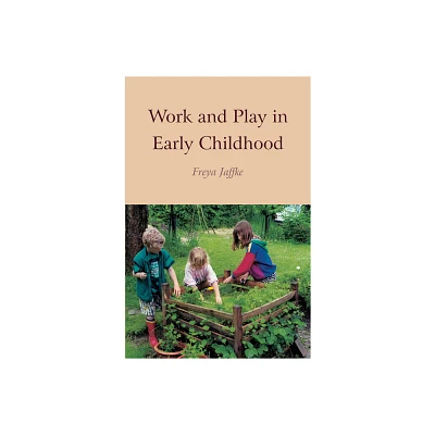 Work and Play in Early Childhood - by Freya Jaffke (Paperback)